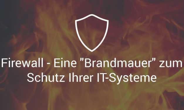 Firewall – Eine „Brandmauer“ zum Schutz Ihrer IT-Systeme