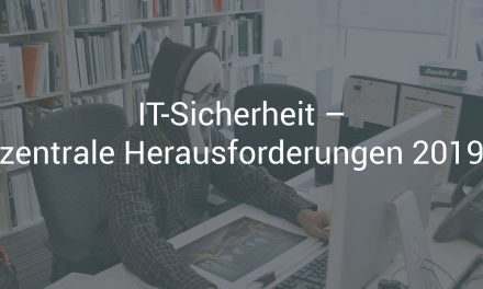 IT-Sicherheit – zentrale Herausforderungen 2019 und wie Sie sie meistern