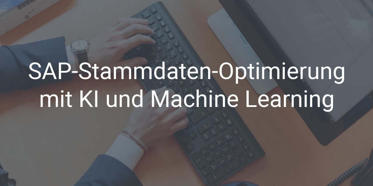 So optimieren Sie Ihr SAP-Stammdatenmanagement mit KI und Machine Learning