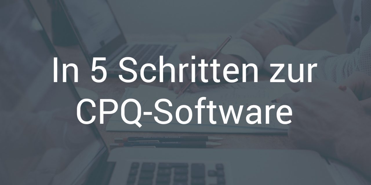CPQ-Software in 5 einfachen Schritten erfolgreich einführen