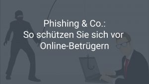 Phishing, Pharming und Vishing - So schützen Sie sich vor Cyber-Kriminalität