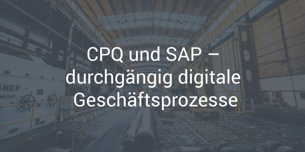 CPQ und SAP – durchgängig digitale Geschäftsprozesse