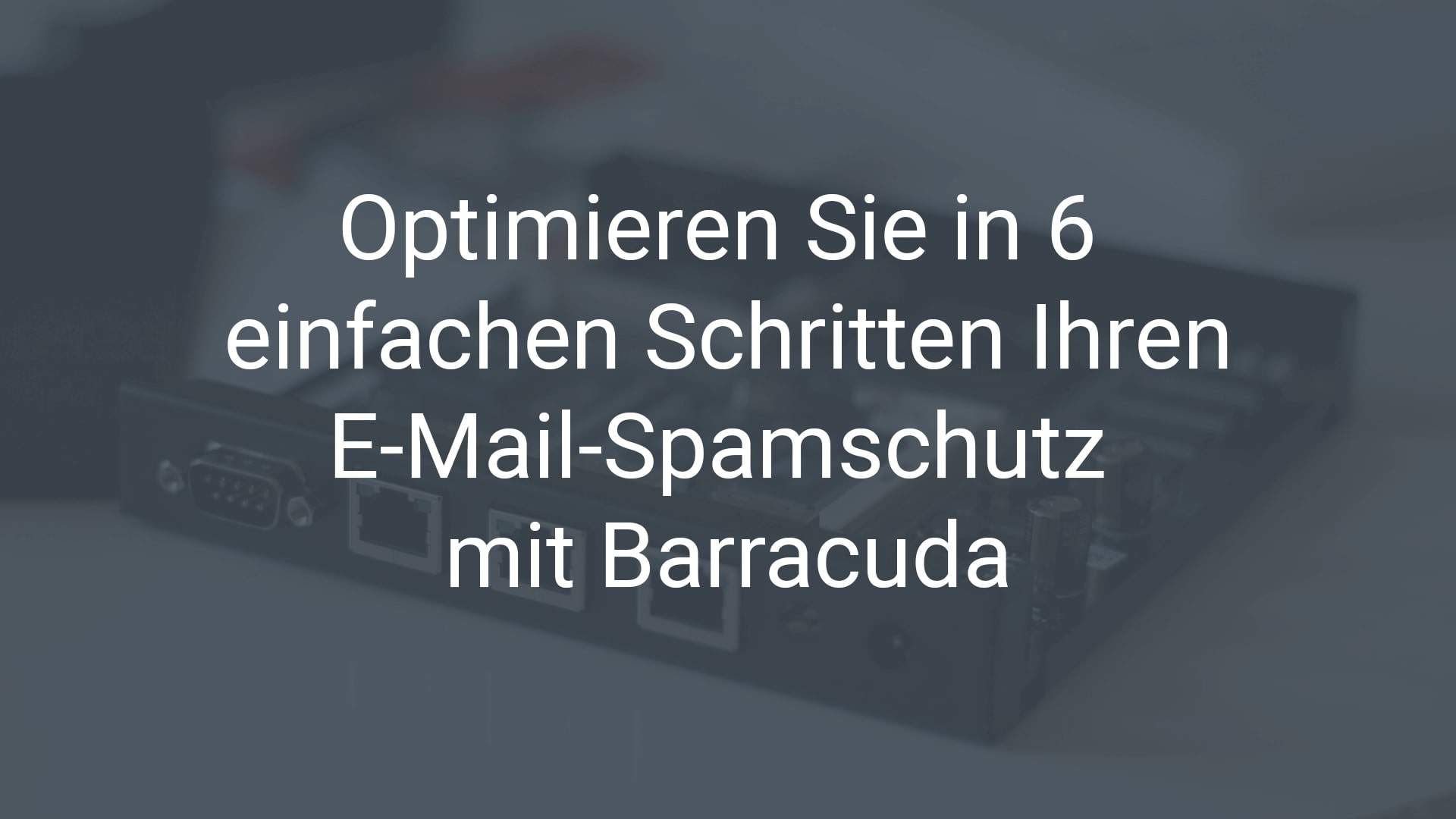 Optimieren Sie in 6 einfachen Schritten Ihren E-Mail-Spamschutz mit Barracuda. Wir zeigen, wie es geht.