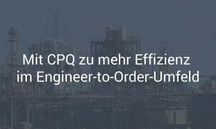 Mit CPQ zu mehr Effizienz im Engineer-to-Order-Umfeld