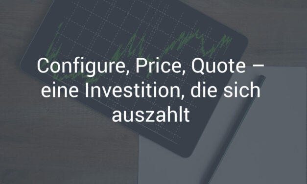 Configure, Price, Quote – eine Investition, die sich auszahlt