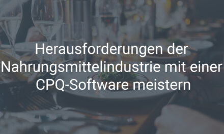 Herausforderungen der Nahrungsmittelindustrie mit einer CPQ-Software meistern