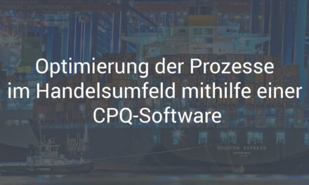 Optimierung der Prozesse im Handelsumfeld mithilfe einer CPQ-Software