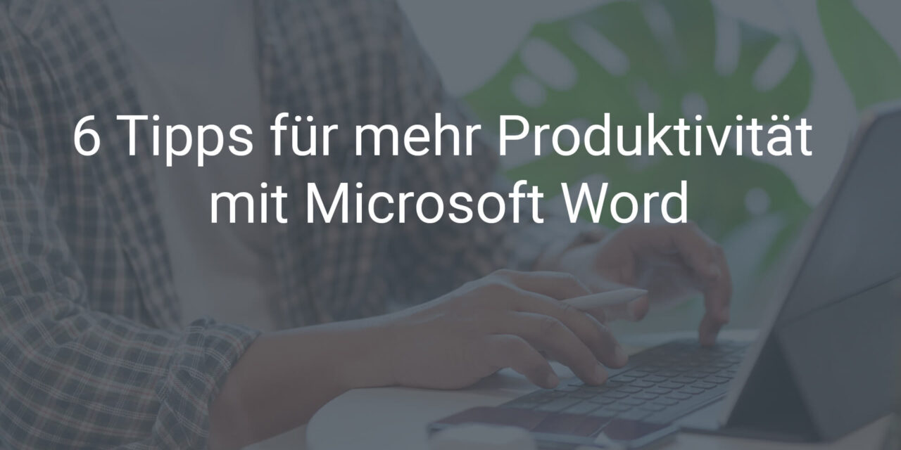 6 Tipps für mehr Produktivität mit Microsoft Word