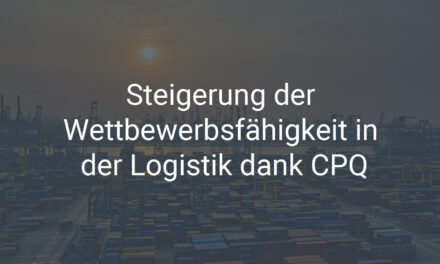 Steigerung der Wettbewerbsfähigkeit in der Logistik dank CPQ