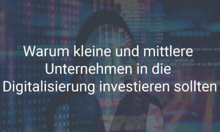 Warum kleine und mittlere Unternehmen in die Digitalisierung investieren sollten