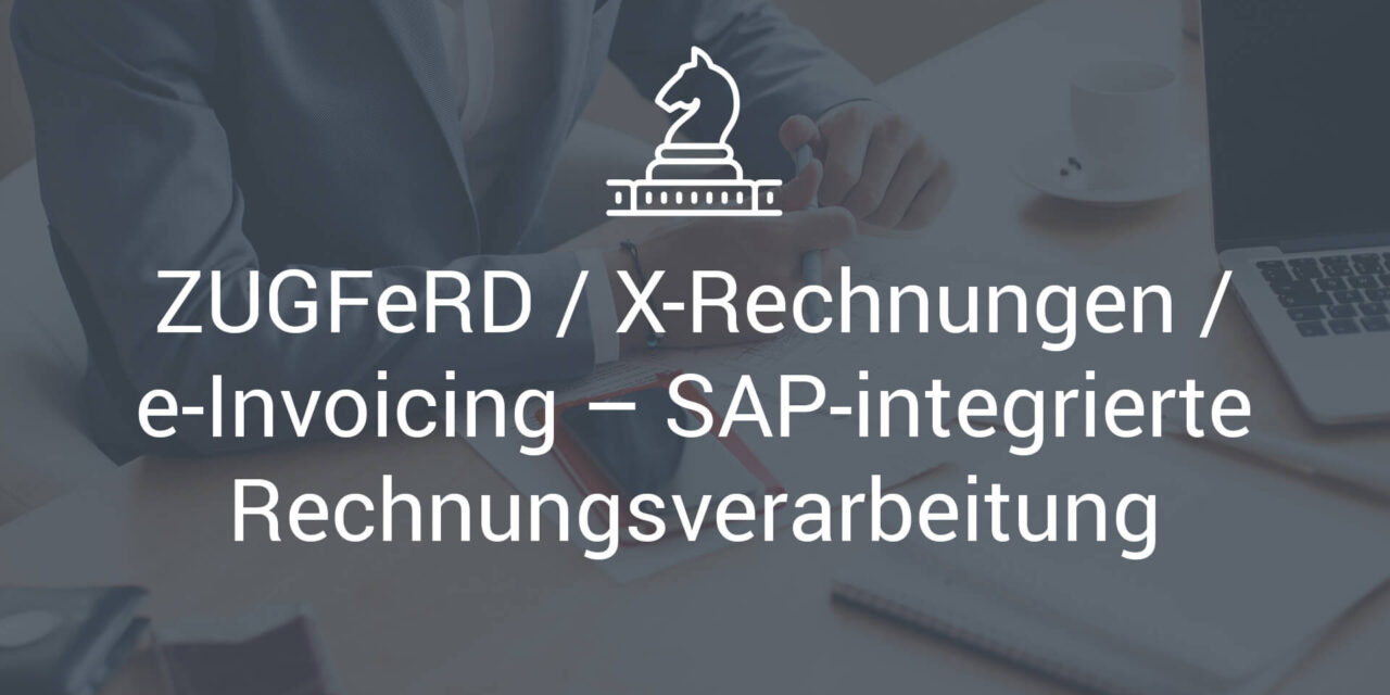 ZUGFeRD / X-Rechnungen / e-Invoicing – SAP-integrierte Rechnungsverarbeitung