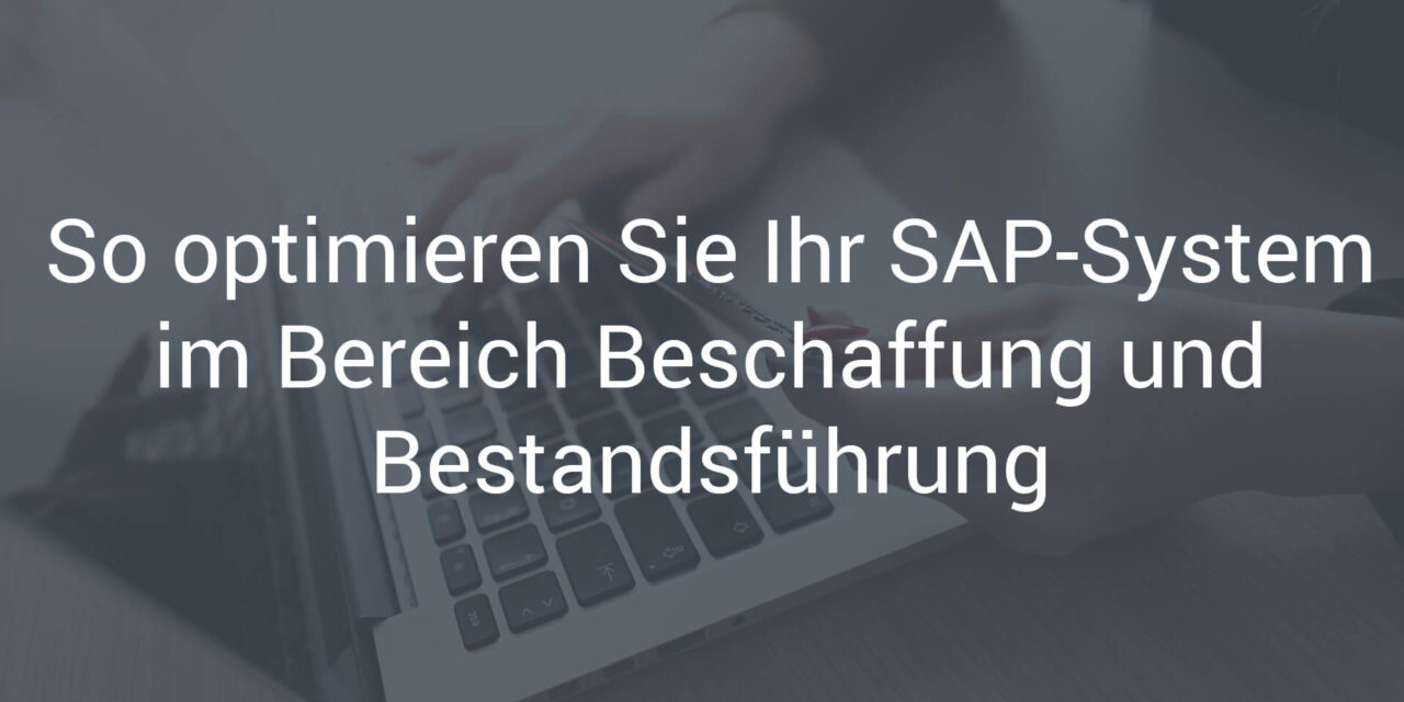 Beschaffung und Bestandsführung in SAP – so optimieren Sie Ihr System