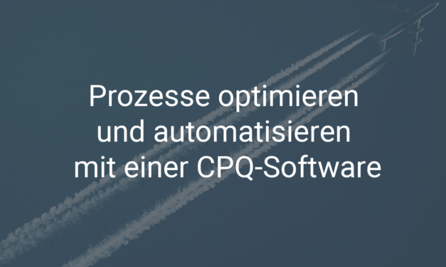 Prozesse optimieren und automatisieren mit einer CPQ-Software
