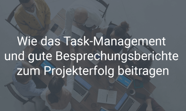 Wie das Task-Management und Besprechungsberichte zum Projekterfolg beitragen