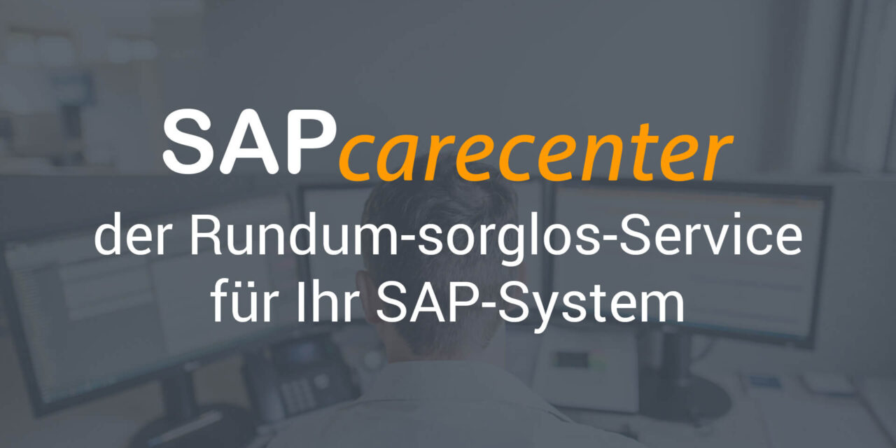 SAPcarecenter – der Rundum-sorglos-Service für Ihr SAP-System