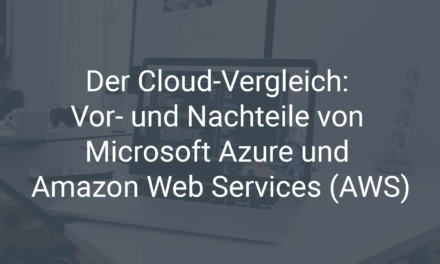 Der Cloud-Vergleich: Die Vor- und Nachteile von Microsoft Azure und Amazon Web Services (AWS)