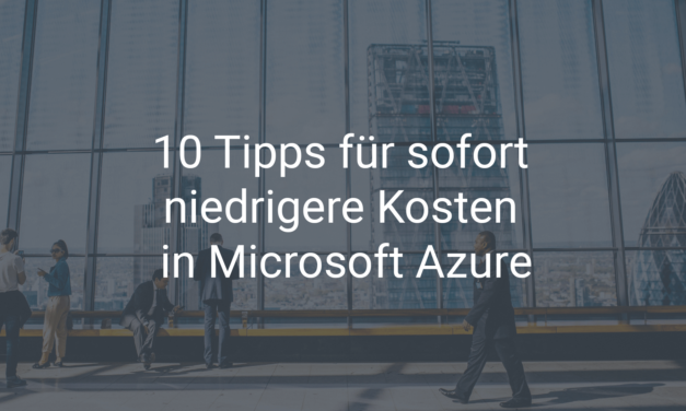 10 Tipps für sofort niedrigere Kosten in Microsoft Azure
