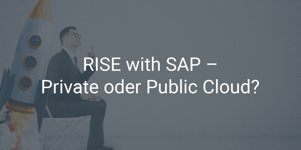 RISE with SAP – Public oder Private Cloud? Oder gar keine Cloud?