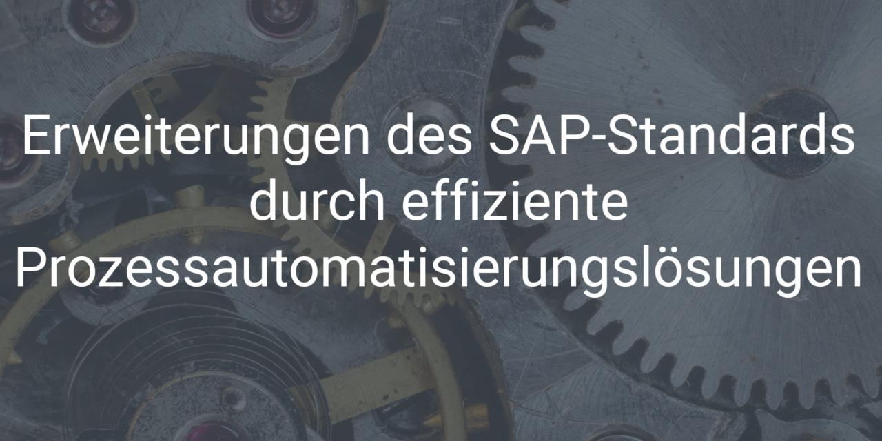 Erweiterungen des SAP-Standards durch effiziente Prozessautomatisierungslösungen