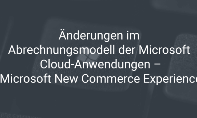 Änderungen im Abrechnungsmodell der Microsoft Cloud-Anwendungen – die Microsoft New Commerce Experience