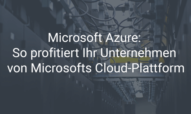 Microsoft Azure: So profitiert Ihr Unternehmen von Microsofts Cloud-Plattform