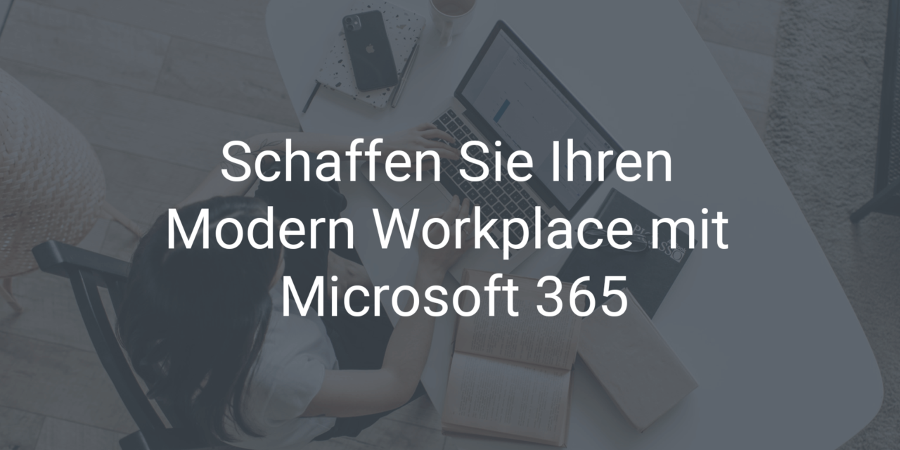 Schaffen Sie Ihren Modern Workplace mit Microsoft 365