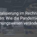 Digitalisierung im Rechnungswesen: Wie die Pandemie das Rechnungswesen verändert hat