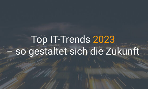 Top IT-Trends 2023 – so gestaltet sich die Zukunft