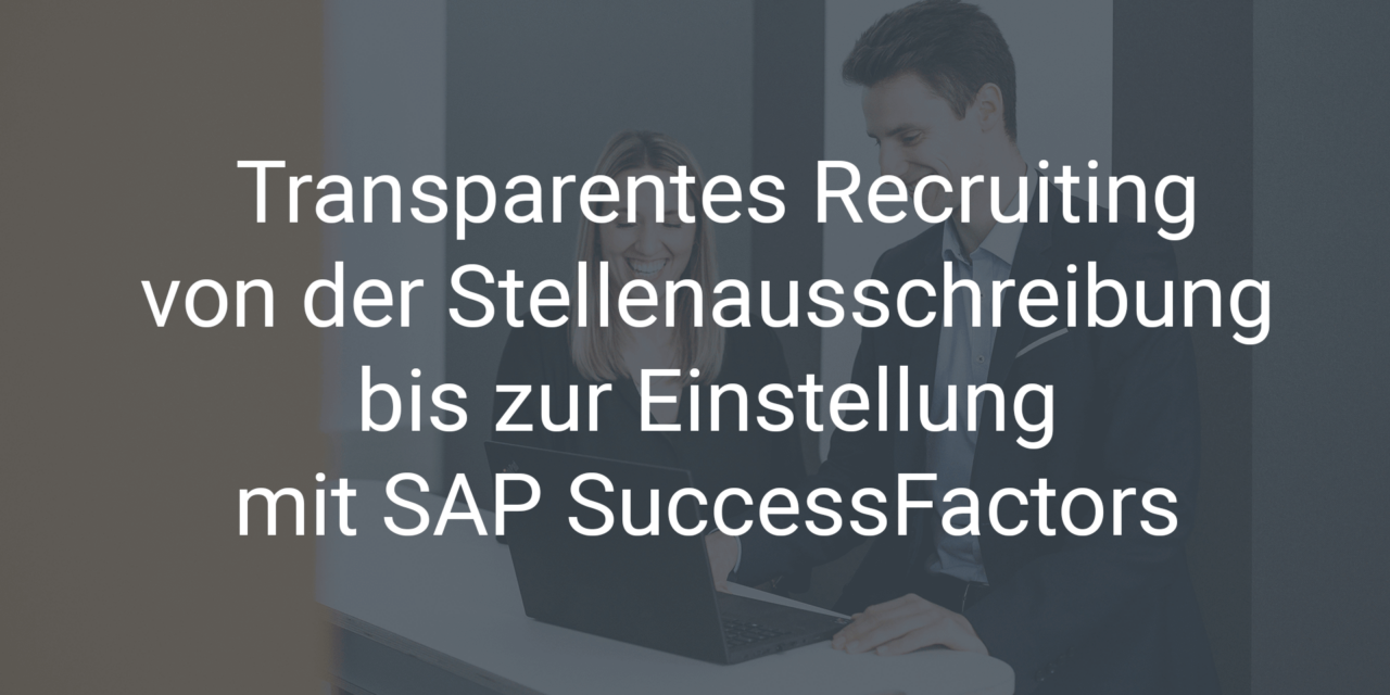 Transparentes Recruiting von der Stellenausschreibung bis zur Einstellung mit SAP SuccessFactors