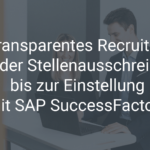 Transparentes Recruiting von der Stellenausschreibung bis zur Einstellung mit SAP SuccessFactors