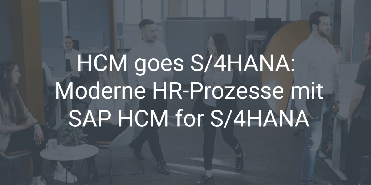HCM goes S/4HANA: Moderne HR-Prozesse mit SAP HCM for S/4HANA (H4S4)