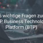 5 wichtige Fragen zur SAP Business Technology Platform (BTP)