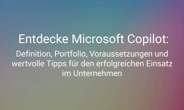 Entdecke Microsoft Copilot: Definition, Portfolio, Voraussetzungen und wertvolle Tipps für erfolgreichen Unternehmenseinsatz