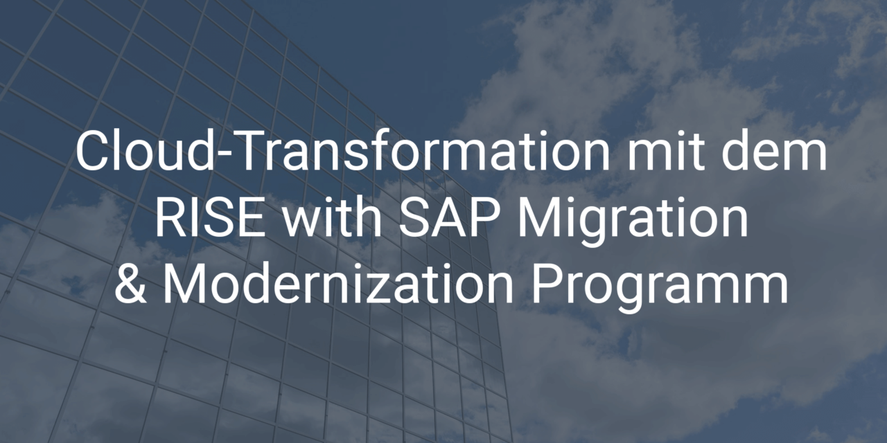 Cloud-Transformation mit dem RISE with SAP Migration & Modernization Programm