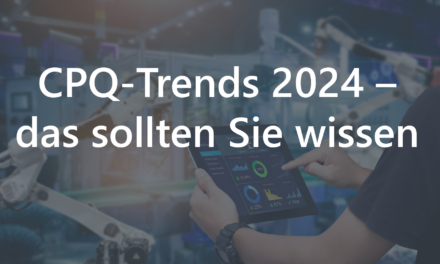 CPQ-TRENDS 2024: Die Zukunft der CPQ-Systeme