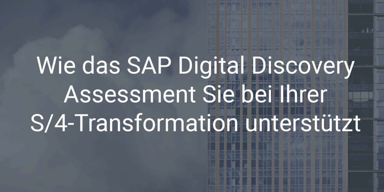 Wie das SAP Digital Discovery Assessment Sie bei Ihrer SAP S/4HANA Transformation unterstützt