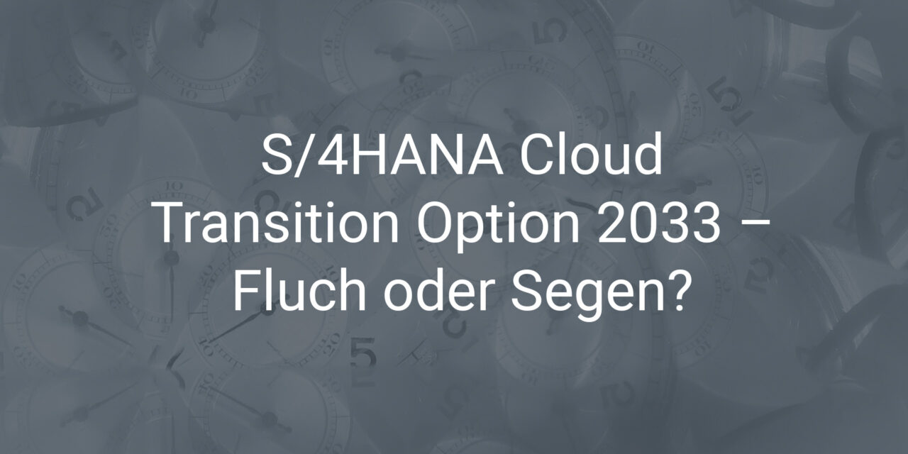 S/4HANA Cloud Transition Option 2033 – Fluch oder Segen?