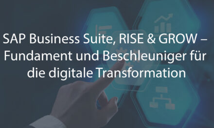 SAP Business Suite, RISE & GROW – Fundament und Beschleuniger für die digitale Transformation