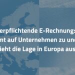 Die verpflichtende E-Rechnung: Was kommt auf Unternehmen zu und wie sieht die Lage in Europa aus?